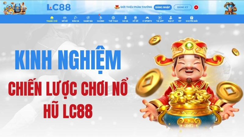 Nổ Hũ LC88 – Kinh Nghiệm & Chiến Lược Chơi Nổ Hũ LC88