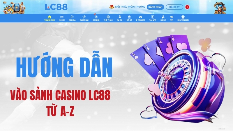 Casino LC88 – Hướng Dẫn Vào Sảnh Casino LC88 Từ A–Z