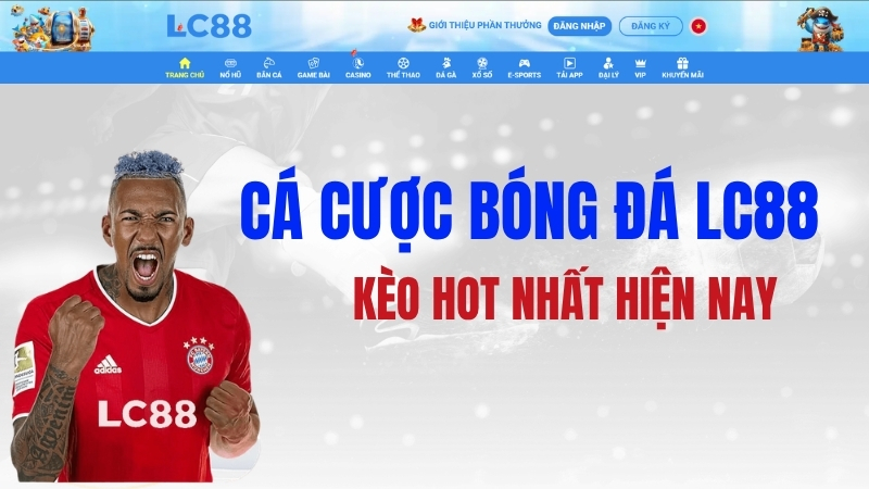 Cá Cược Bóng Đá LC88 – Kèo Hot Nhất Hiện Nay