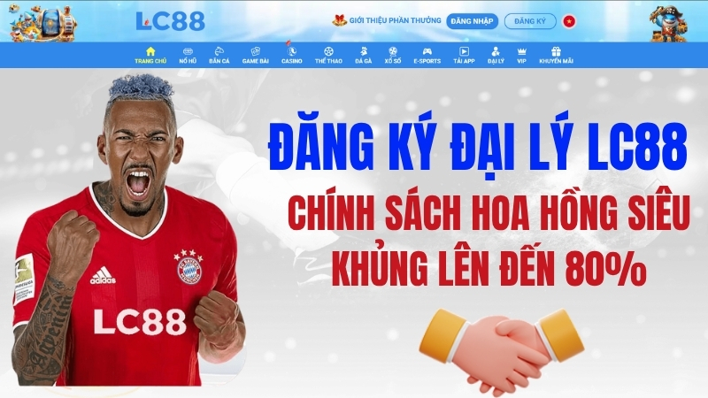 Đăng Ký Đại Lý LC88 – Chính Sách Hoa Hồng Siêu Khủng Lên Đến 80%